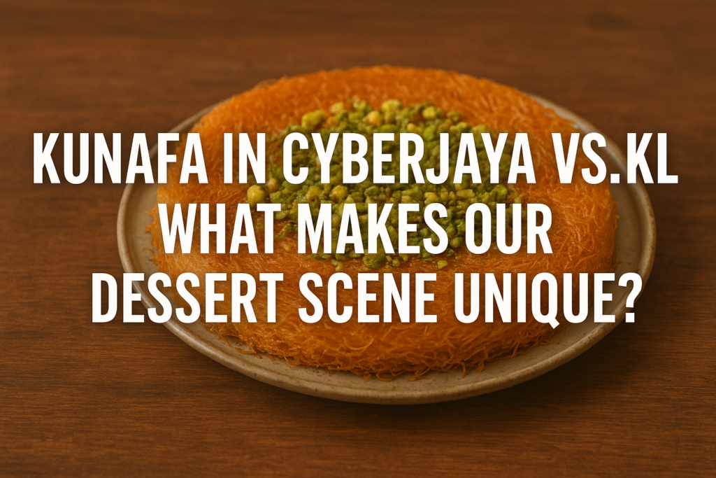 Kunafa in Cyberjaya vs. KL